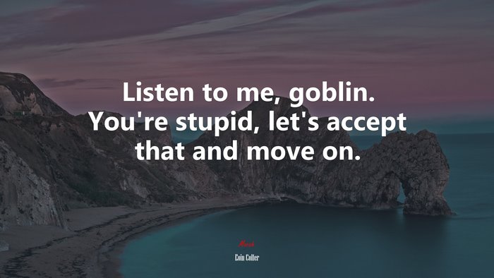 Listen to me, goblin. You’re stupid, let’s accept that and move on. | Eoin Colfer quote
