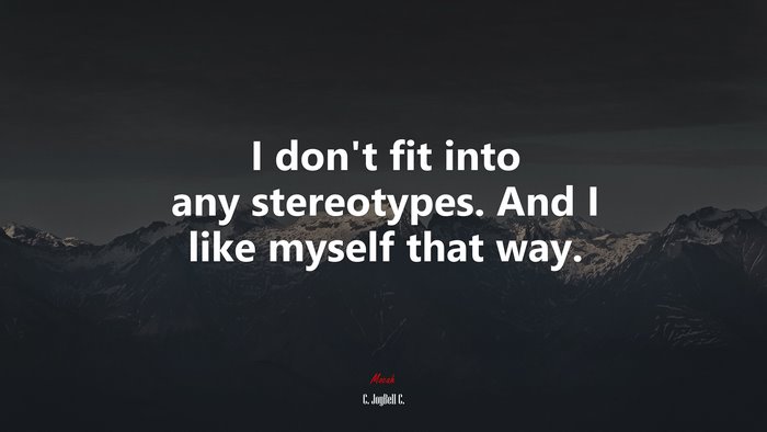 I don’t fit into any stereotypes. And I like myself that way. | C. JoyBell C. quote
