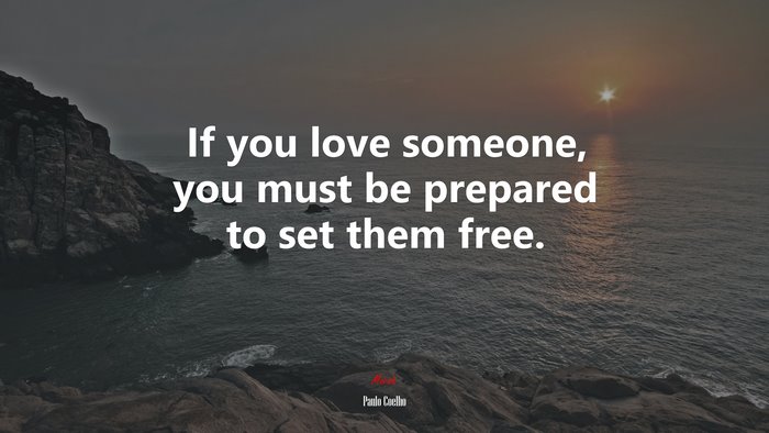 If you love someone, you must be prepared to set them free. | Paulo Coelho quote