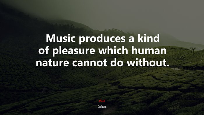 Music produces a kind of pleasure which human nature cannot do without. | Confucius quote