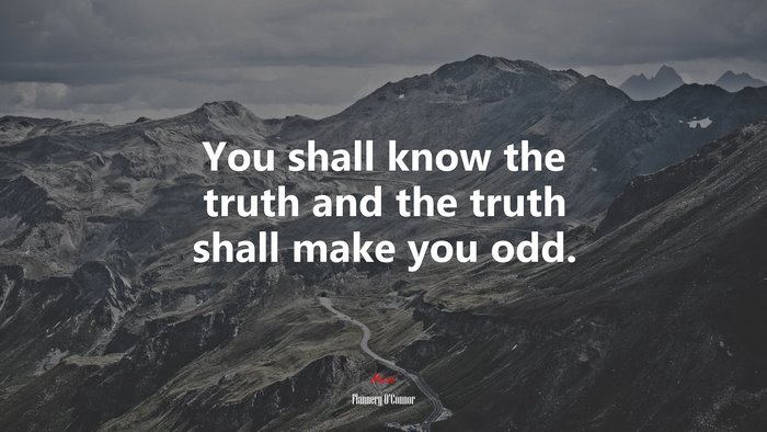 You shall know the truth and the truth shall make you odd. | Flannery OConnor quote