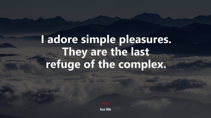 I adore simple pleasures. They are the last refuge of the complex. | Oscar Wilde quote