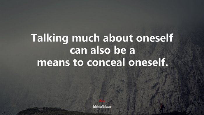 Talking much about oneself can also be a means to conceal oneself. | Friedrich Nietzsche quote