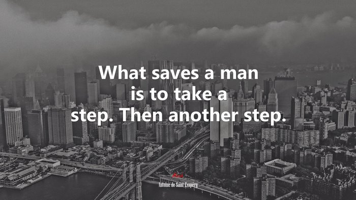 What saves a man is to take a step. Then another step. | Antoine de Saint-Exupéry quote