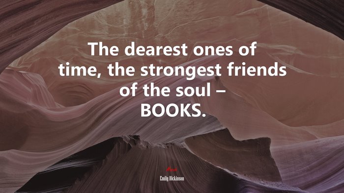 The dearest ones of time, the strongest friends of the soul – BOOKS. | Emily Dickinson quote