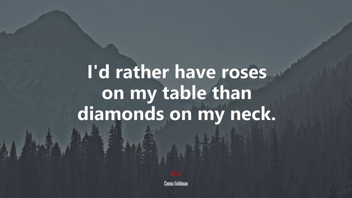 I’d rather have roses on my table than diamonds on my neck. | Emma Goldman quote