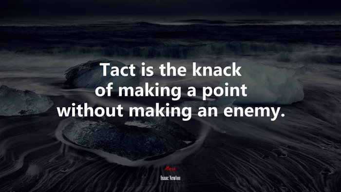 Tact is the knack of making a point without making an enemy. | Isaac Newton quote