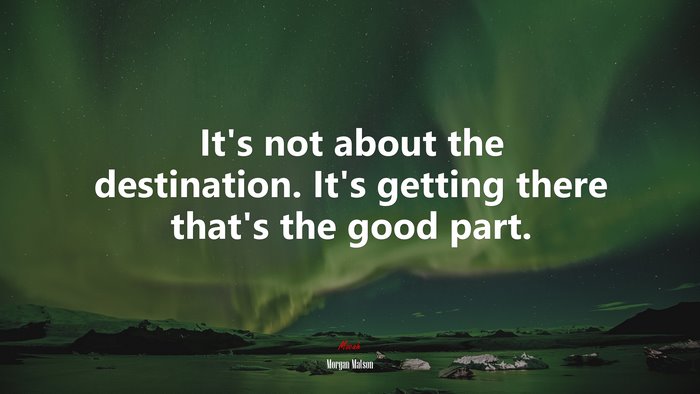 It’s not about the destination. It’s getting there that’s the good part. | Morgan Matson quote
