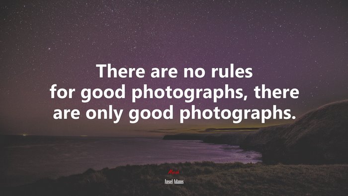 There are no rules for good photographs, there are only good photographs. | Ansel Adams quote
