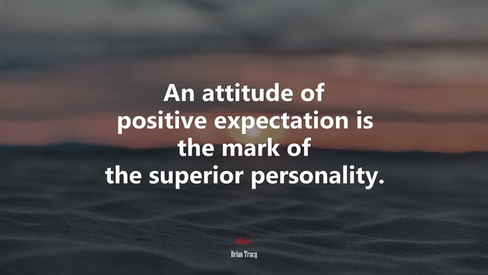 An attitude of positive expectation is the mark of the superior personality. | Brian Tracy quote