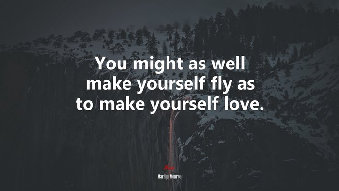 You might as well make yourself fly as to make yourself love. | Marilyn Monroe quote