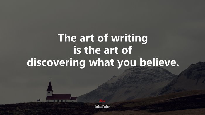 The art of writing is the art of discovering what you believe. | Gustave Flaubert quote