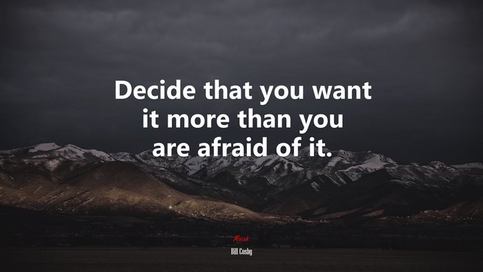 Decide that you want it more than you are afraid of it. | Bill Cosby quote