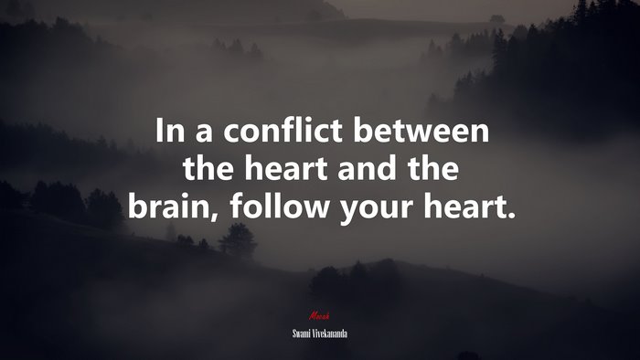 In a conflict between the heart and the brain, follow your heart. | Swami Vivekananda quote