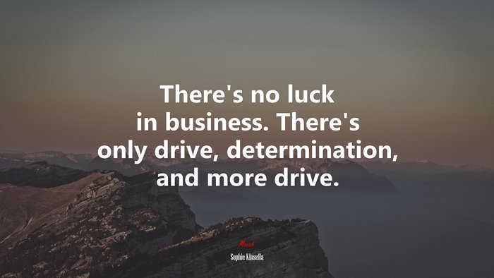 There’s no luck in business. There’s only drive, determination, and more drive. | Sophie Kinsella quote