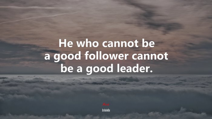 He who cannot be a good follower cannot be a good leader. | Aristotle quote