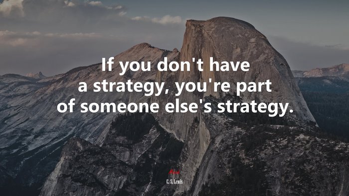 If you don’t have a strategy, you’re part of someone else’s strategy. | C. S. Lewis quote