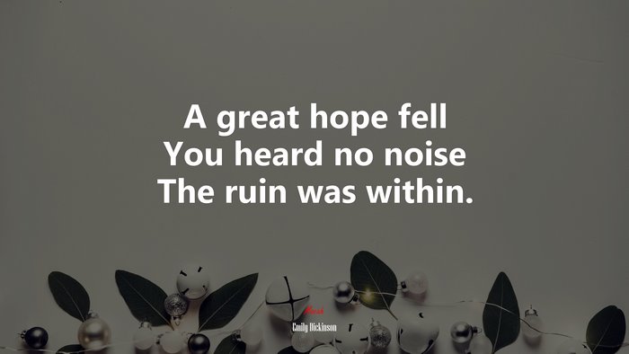 A great hope fell You heard no noise The ruin was within. | Emily Dickinson quote