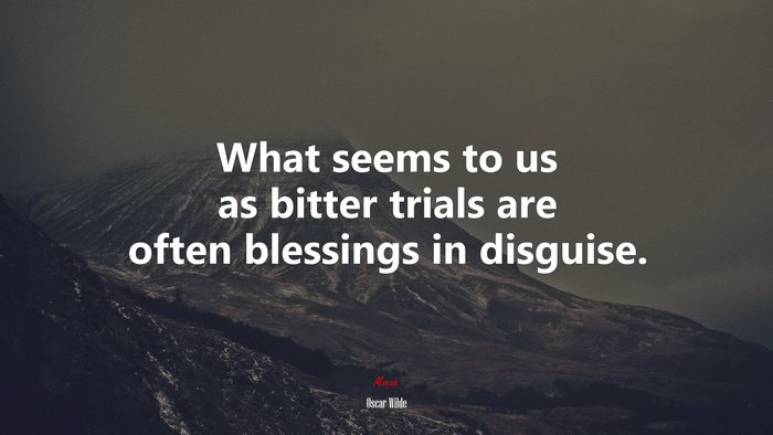 What seems to us as bitter trials are often blessings in disguise. | Oscar Wilde quote