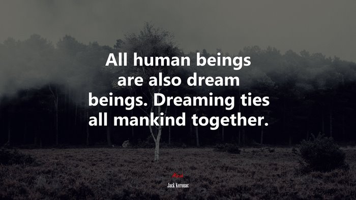 All human beings are also dream beings. Dreaming ties all mankind together. | Jack Kerouac quote