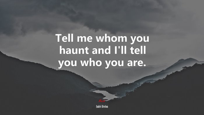 Tell me whom you haunt and I’ll tell you who you are. | André Breton quote