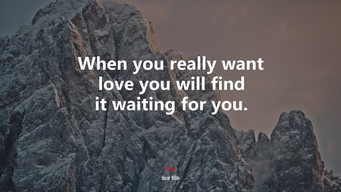 When you really want love you will find it waiting for you. | Oscar Wilde quote