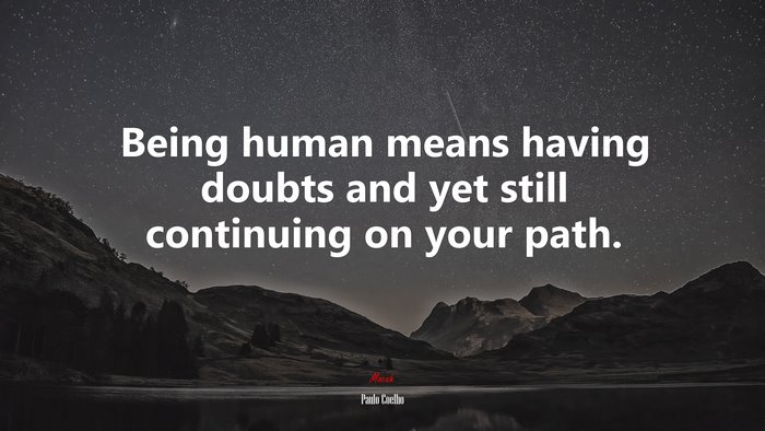 Being human means having doubts and yet still continuing on your path. | Paulo Coelho quote