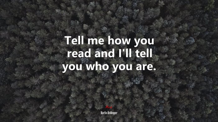 Tell me how you read and I’ll tell you who you are. | Martin Heidegger quote
