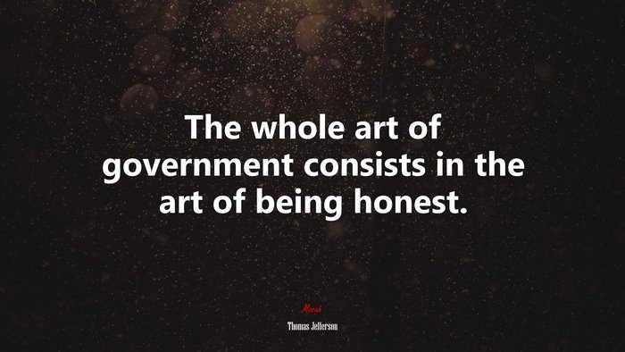 The whole art of government consists in the art of being honest. | Thomas Jefferson quote