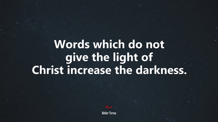 Words which do not give the light of Christ increase the darkness. | Mother Teresa quote