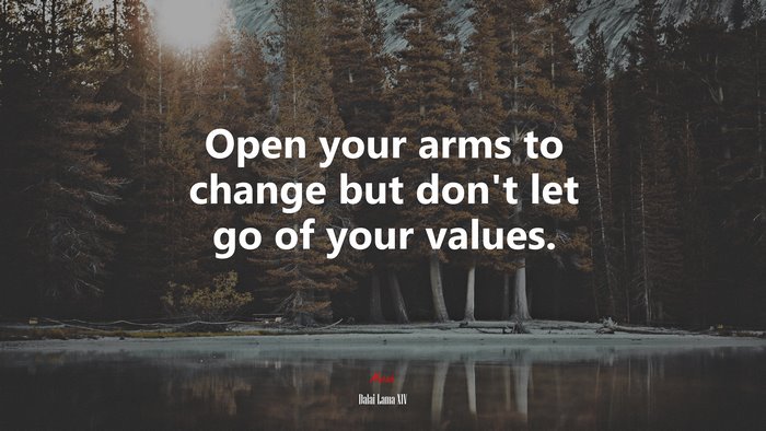 Open your arms to change but don’t let go of your values. | Dalai Lama XIV quote