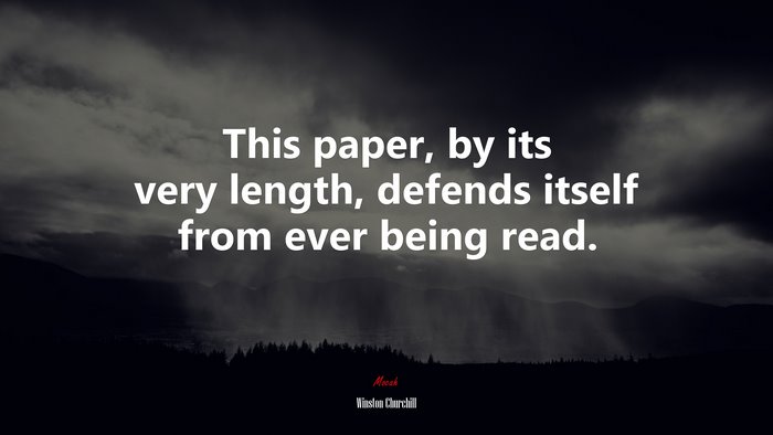 This paper, by its very length, defends itself from ever being read. | Winston Churchill quote