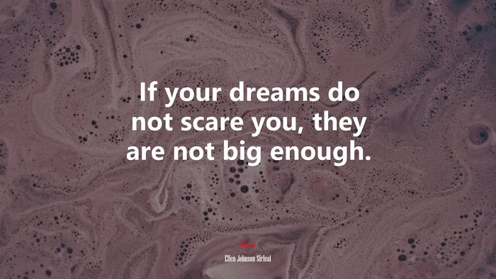 If your dreams do not scare you, they are not big enough. | Ellen Johnson Sirleaf quote