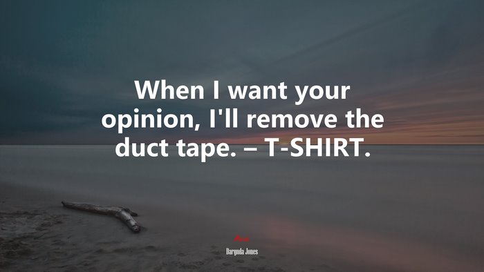 When I want your opinion, I’ll remove the duct tape. – T-SHIRT. | Darynda Jones quote