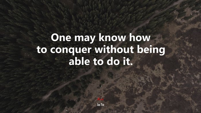 One may know how to conquer without being able to do it. | Sun Tzu quote