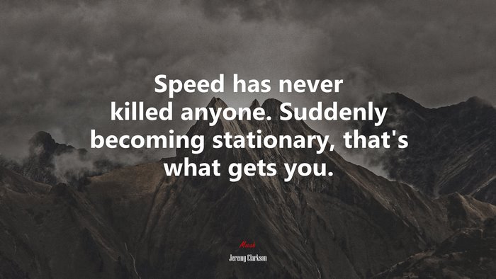 Speed has never killed anyone. Suddenly becoming stationary, that’s what gets you. | Jeremy Clarkson quote