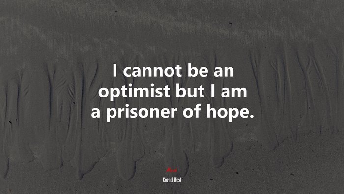 I cannot be an optimist but I am a prisoner of hope. | Cornel West quote
