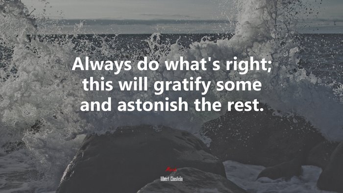 Always do what’s right; this will gratify some and astonish the rest. | Albert Einstein quote