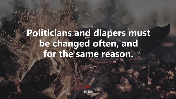 Politicians and diapers must be changed often, and for the same reason. | Mark Twain quote