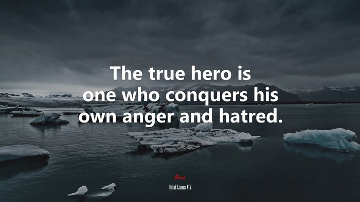 The true hero is one who conquers his own anger and hatred. | Dalai Lama XIV quote