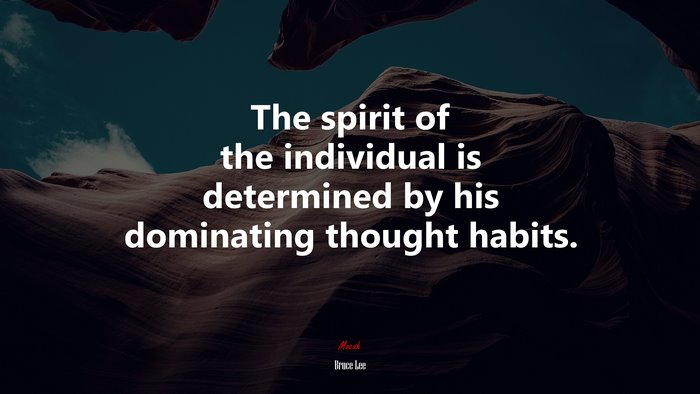 The spirit of the individual is determined by his dominating thought habits. | Bruce Lee quote