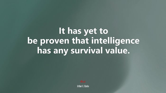 It has yet to be proven that intelligence has any survival value. | Arthur C. Clarke quote