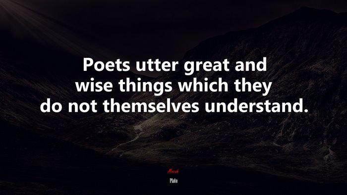 Poets utter great and wise things which they do not themselves understand. | Plato quote