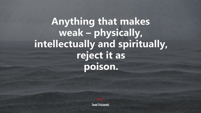 Anything that makes weak – physically, intellectually and spiritually, reject it as poison. | Swami Vivekananda quote