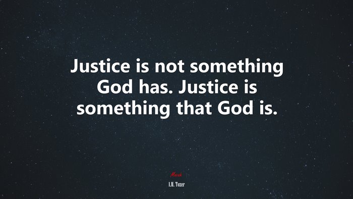 Justice is not something God has. Justice is something that God is. | A.W. Tozer quote