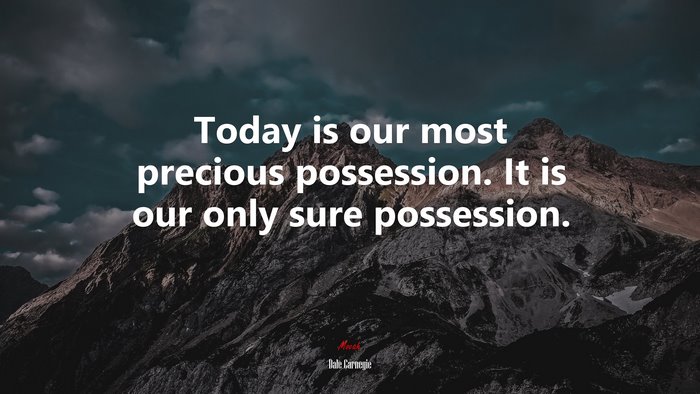 Today is our most precious possession. It is our only sure possession. | Dale Carnegie quote