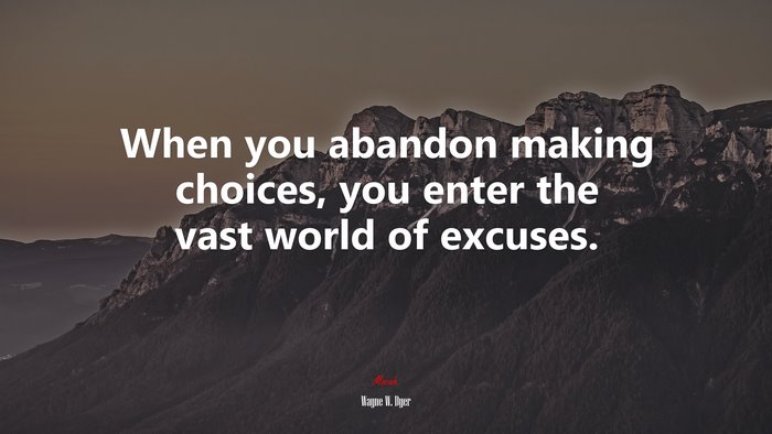 When you abandon making choices, you enter the vast world of excuses. | Wayne W. Dyer quote