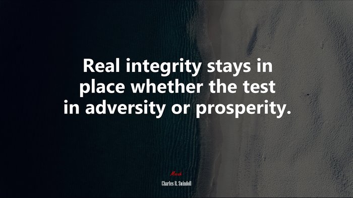 Real integrity stays in place whether the test in adversity or prosperity. | Charles R. Swindoll quote