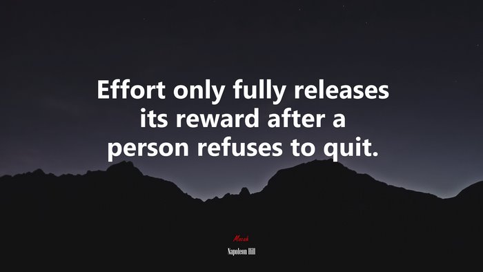 Effort only fully releases its reward after a person refuses to quit. | Napoleon Hill quote