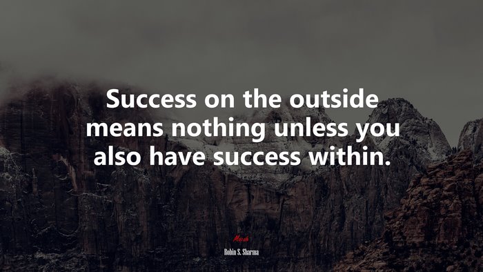 Success on the outside means nothing unless you also have success within. | Robin S. Sharma quote